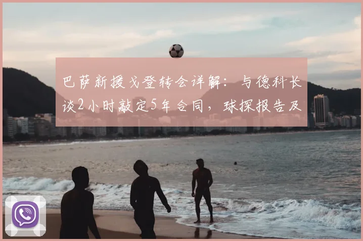 巴萨新援戈登转会详解：与德科长谈2小时敲定5年合同，球探报告及2026年到期影响分析