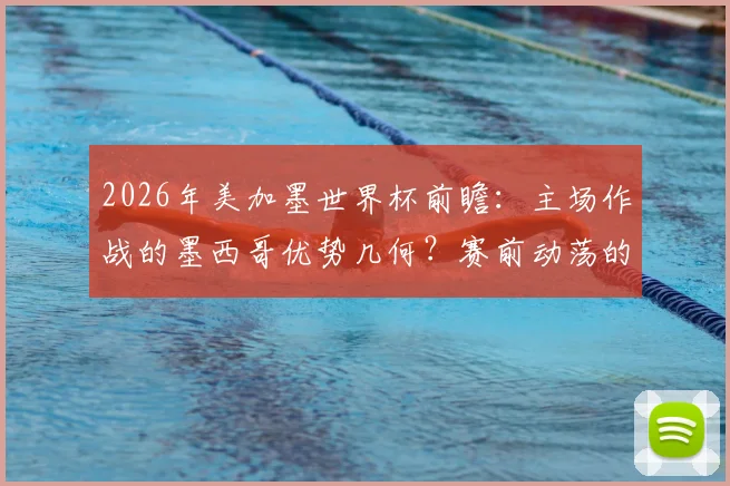 2026年美加墨世界杯前瞻：主场作战的墨西哥优势几何？赛前动荡的韩国队如何应对？